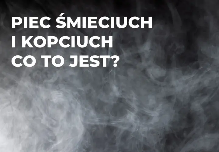 Dym i napisy: "PIEC ŚMIECIUCH I KOPCIUCH CO TO JEST?". Jak rozpoznać klasę kotła?