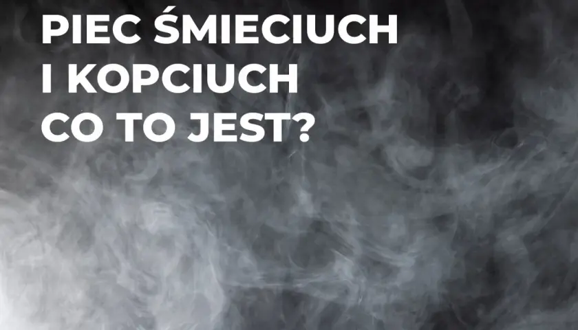 Dym i napisy: "PIEC ŚMIECIUCH I KOPCIUCH CO TO JEST?". Jak rozpoznać klasę kotła?